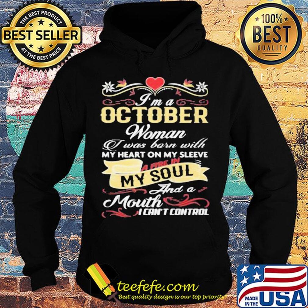 I'm a october woman I was born with my heart on my sleeve a fire in my soul and a moth I can't control s Hoodie I'm a october woman I was born with my heart on my sleeve a fire in my soul and a moth I can't control s Hoodie