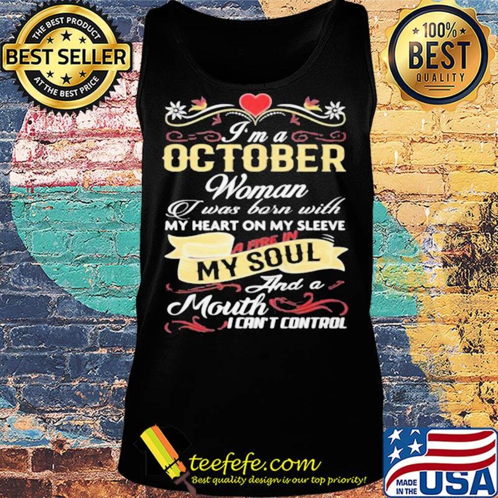 I'm a october woman I was born with my heart on my sleeve a fire in my soul and a moth I can't control s Tank top I'm a october woman I was born with my heart on my sleeve a fire in my soul and a moth I can't control s Tank top