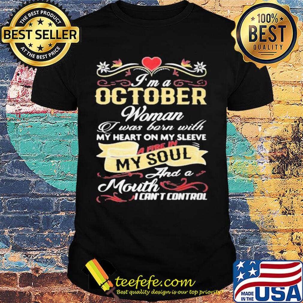 I'm a october woman I was born with my heart on my sleeve a fire in my soul and a moth I can't control shirt