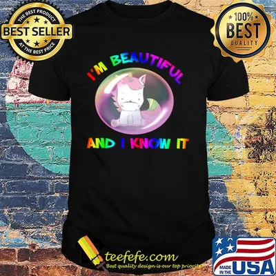 I'm beautiful and I know it unricon my bubble shirt