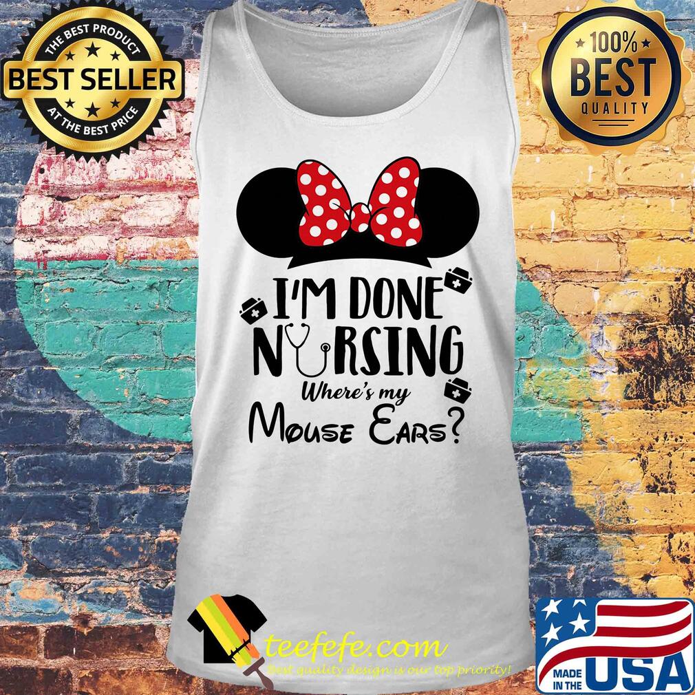 I'm done nursing where's my mouse ears Mickey s Tank top I'm done nursing where's my mouse ears Mickey s Tank top