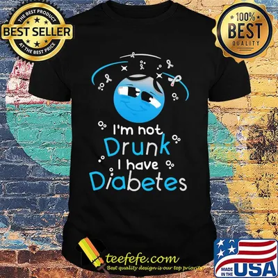 I'm not drunk I have diabetes shirt