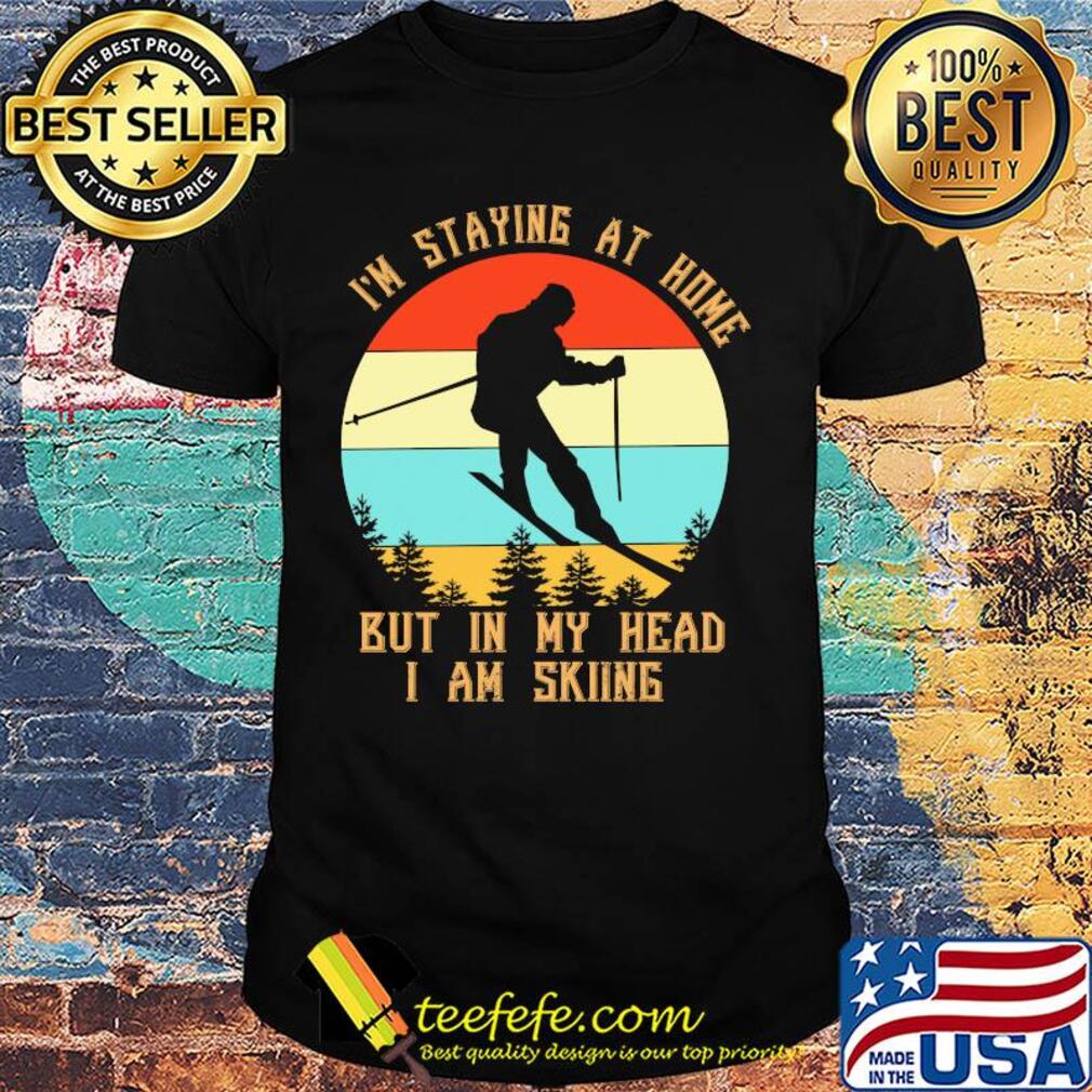 I'm Staying At Home But In My Head I Am Skiing Vintage shirt