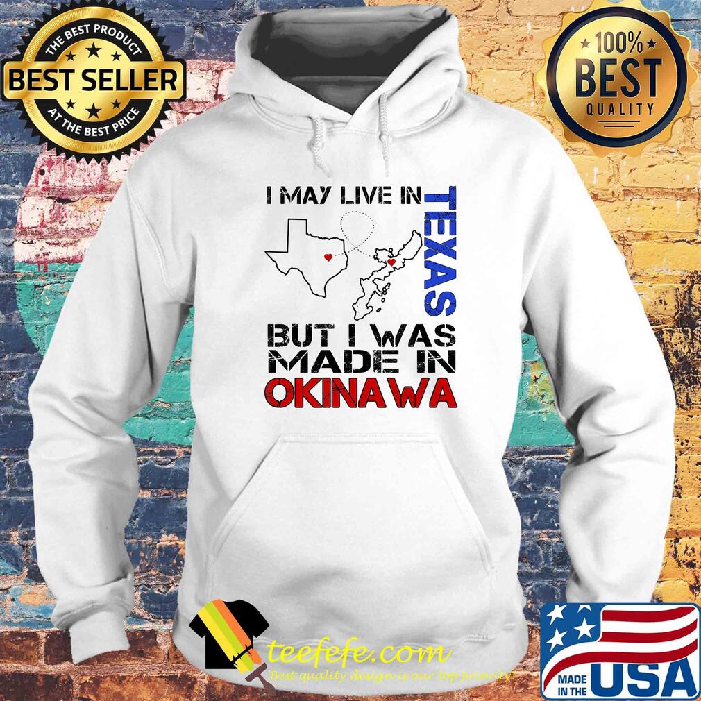 I may live in Texas but I was made in Okinawa map s Hoodie I may live in Texas but I was made in Okinawa map s Hoodie