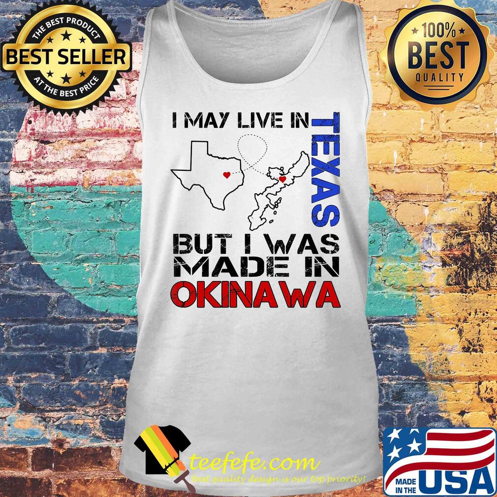 I may live in Texas but I was made in Okinawa map s Tank top I may live in Texas but I was made in Okinawa map s Tank top
