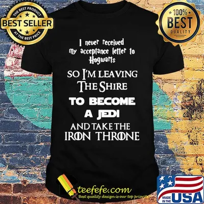 I never received my acceptance letter to hogwarts so I'm leaving the shine shirt