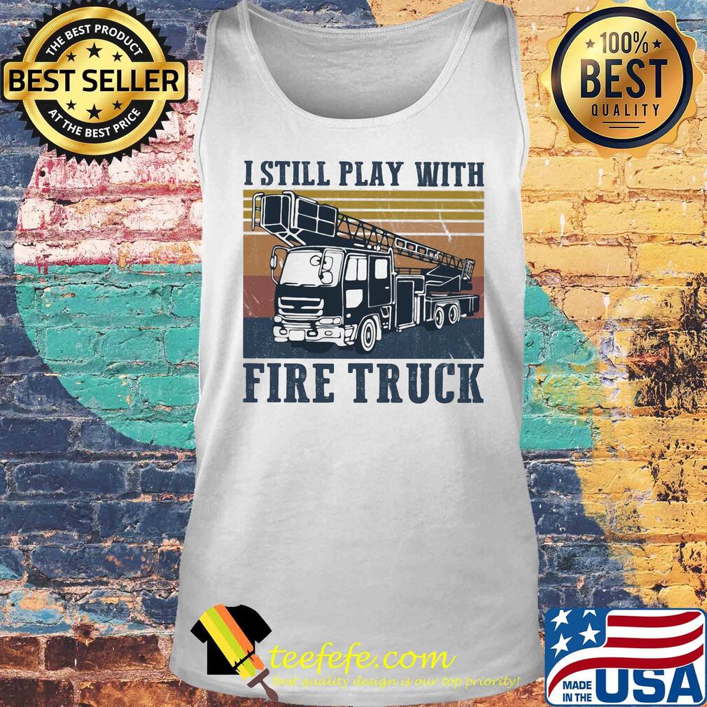 I still play with fire truck vintage s Tank top I still play with fire truck vintage s Tank top