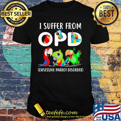 I suffer from OPD Obsessive Parrot Disorder shirt