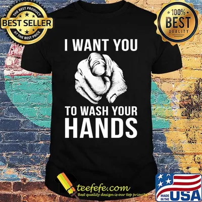 I want you to wash your hands shirt