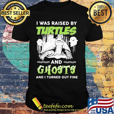 I was raised by turtles and ghosts and I turned out fine shirt