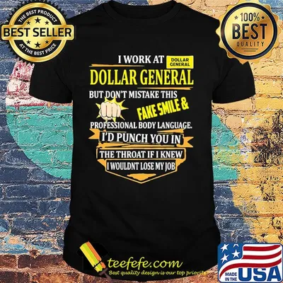 I work at dollar general i use excessive sarcasm at work because punching someone in ther mouth is frowned upon by management logo shirt