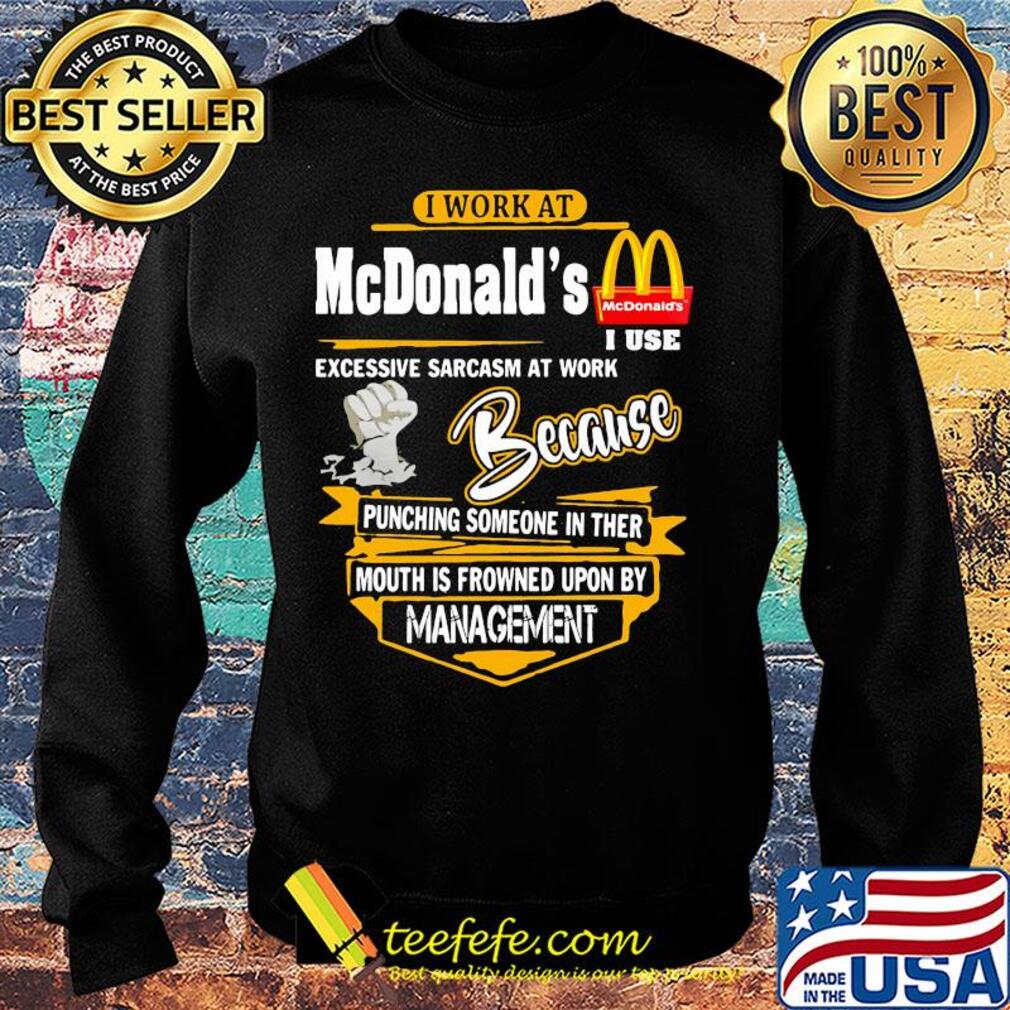 I work at mcdonald’s i use excessive sarcasm at work because punching someone in ther mouth is frowned upon by management s Sweater I work at mcdonald’s i use excessive sarcasm at work because punching someone in ther mouth is frowned upon by management s Sweater