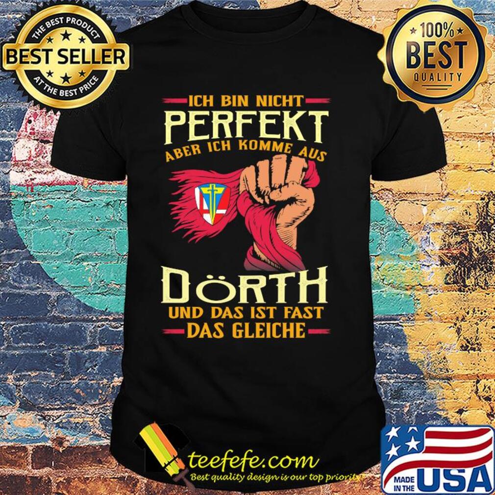 Ich bin nicht perfekt aber ich komme aus dörth und das ist fast das gleiche shirt Ich bin nicht perfekt aber ich komme aus dörth und das ist fast das gleiche shirt