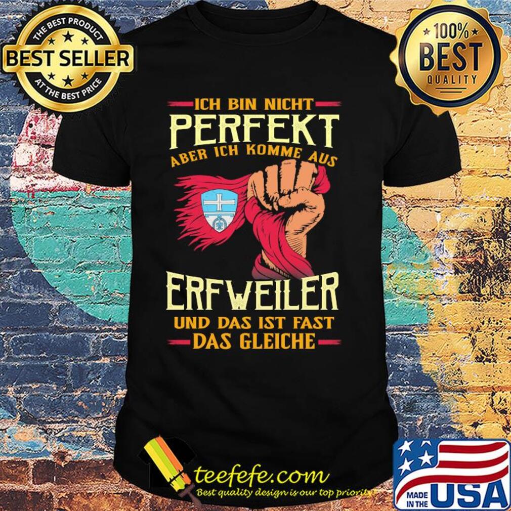 Ich bin nicht perfekt aber ich komme aus erfweiler und das ist fast das gleiche shirt Ich bin nicht perfekt aber ich komme aus erfweiler und das ist fast das gleiche shirt