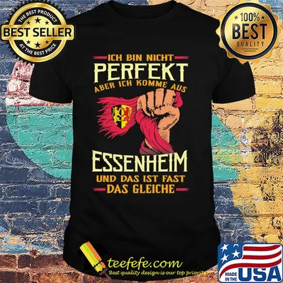 Ich bin nicht perfekt aber ich komme aus essenheim und das ist fast das gleiche shirt