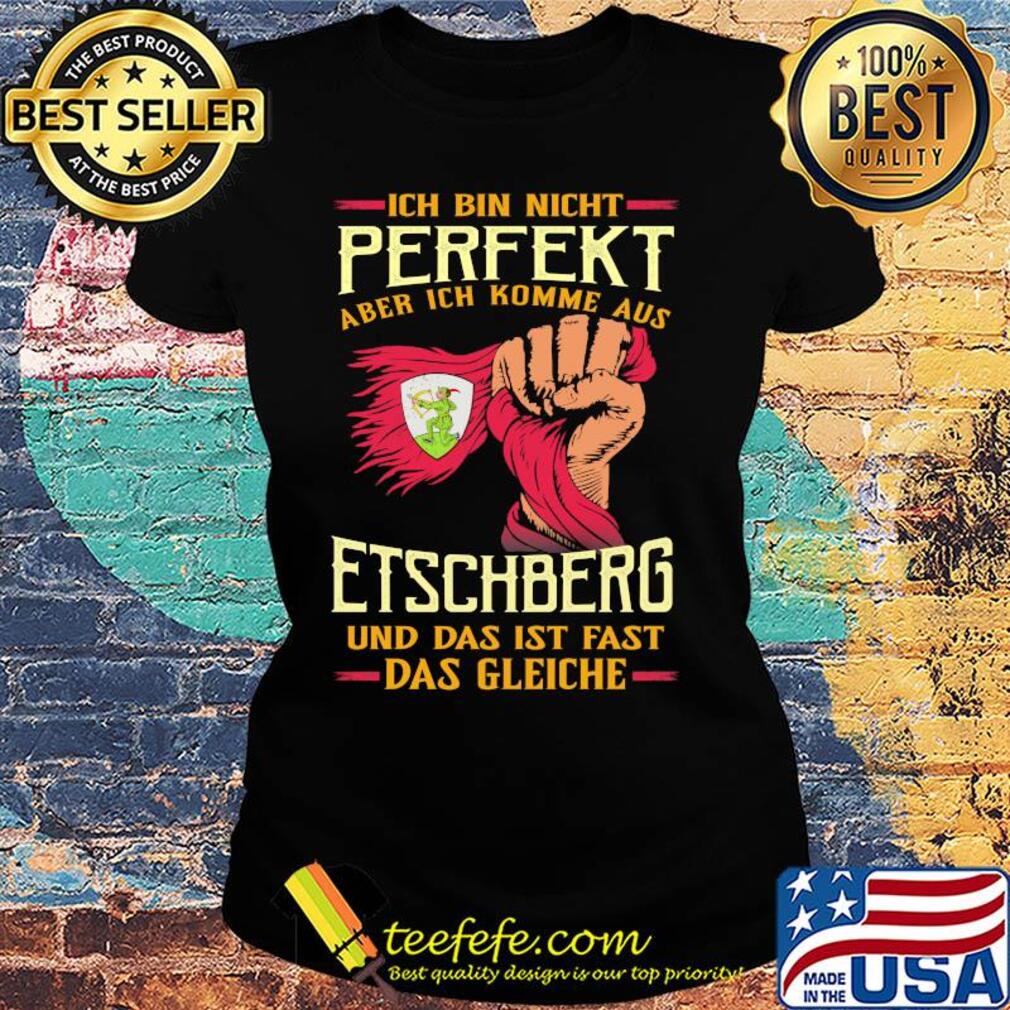 Ich bin nicht perfekt aber ich komme aus etschberg und das ist fast das gleiche s Ladies tee Ich bin nicht perfekt aber ich komme aus etschberg und das ist fast das gleiche s Ladies tee