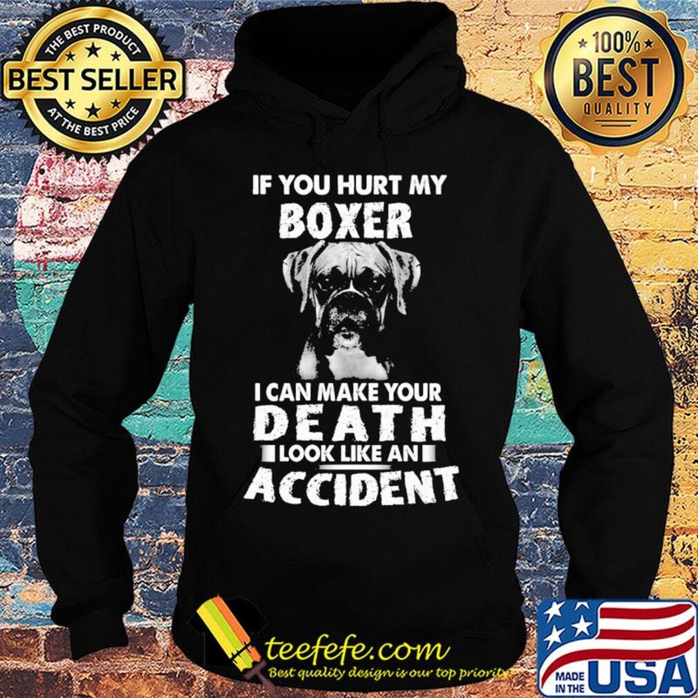If you hurt my boxer I can make your death look like an accident s Hoodie If you hurt my boxer I can make your death look like an accident s Hoodie