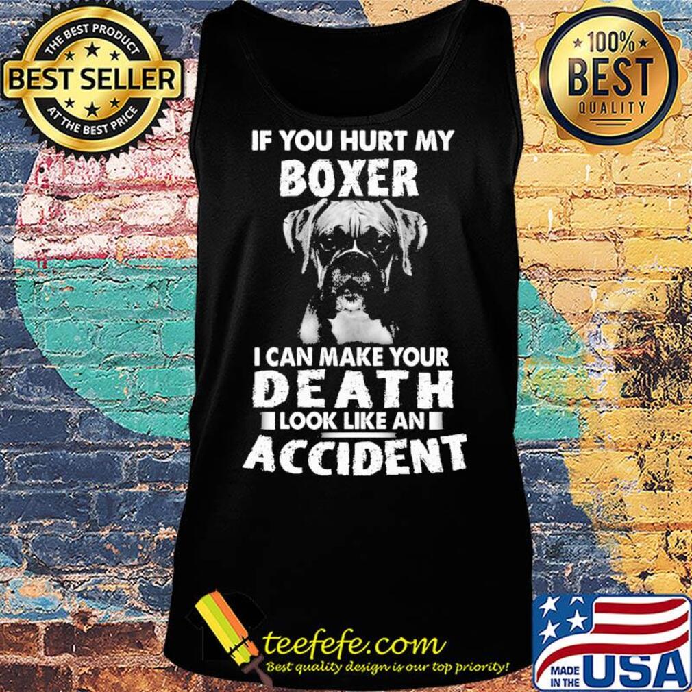 If you hurt my boxer I can make your death look like an accident s Tank top If you hurt my boxer I can make your death look like an accident s Tank top