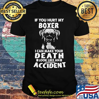 If you hurt my boxer I can make your death look like an accident shirt