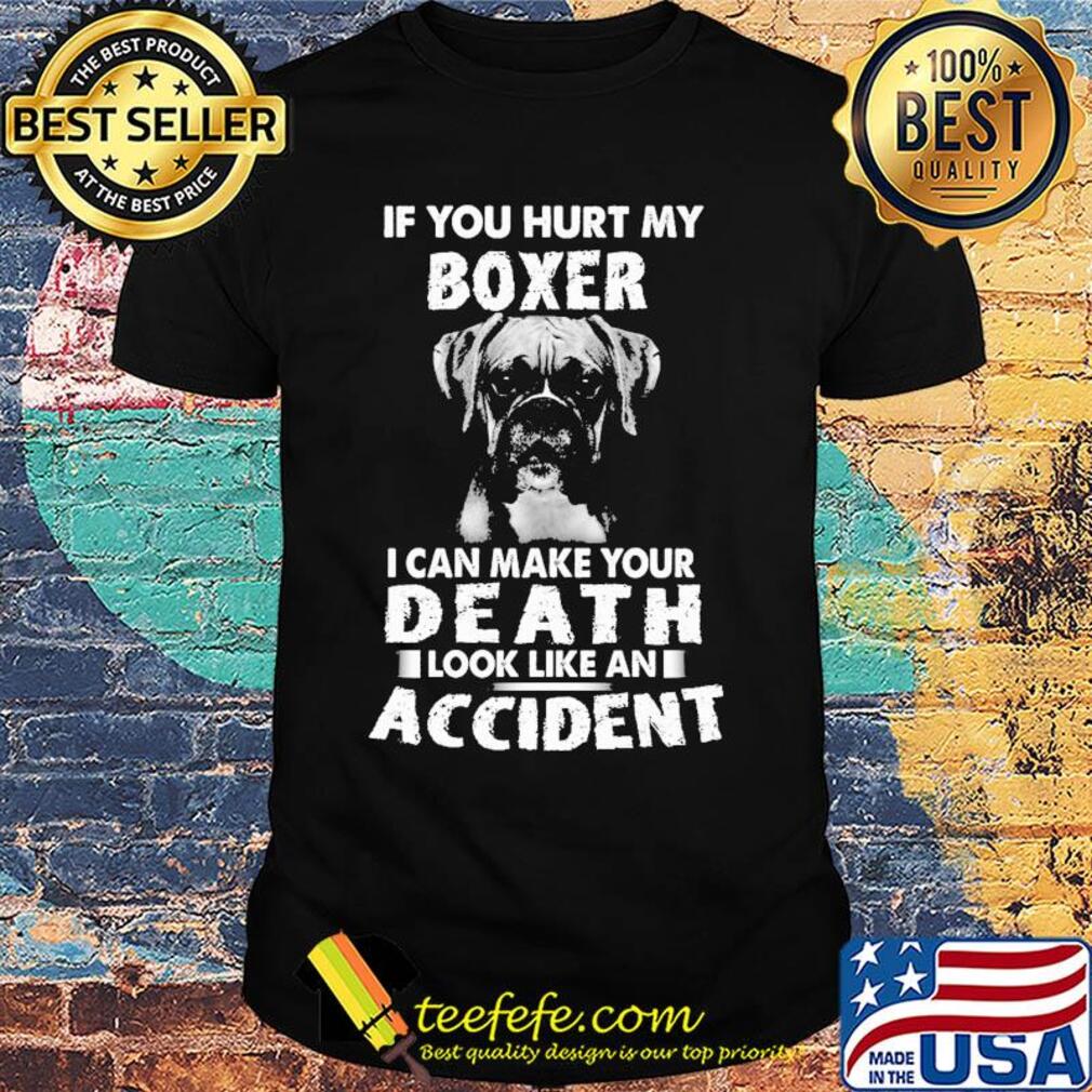 If you hurt my boxer I can make your death look like an accident shirt If you hurt my boxer I can make your death look like an accident shirt