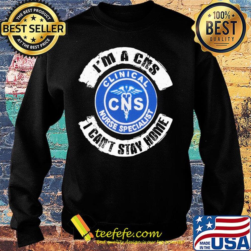 I’m a cns clinical nurse specialist i can’t stay home s Sweater I’m a cns clinical nurse specialist i can’t stay home s Sweater