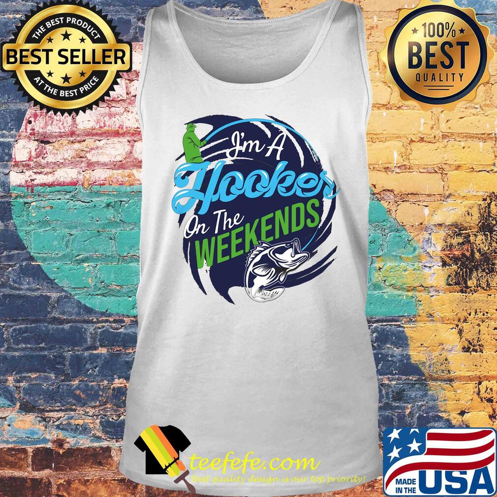 I’m a hooker on the weekends fishing 2020 s Tank top I’m a hooker on the weekends fishing 2020 s Tank top