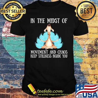 In the midst of movement and chaos keep stillness onside you Giraffe shirt