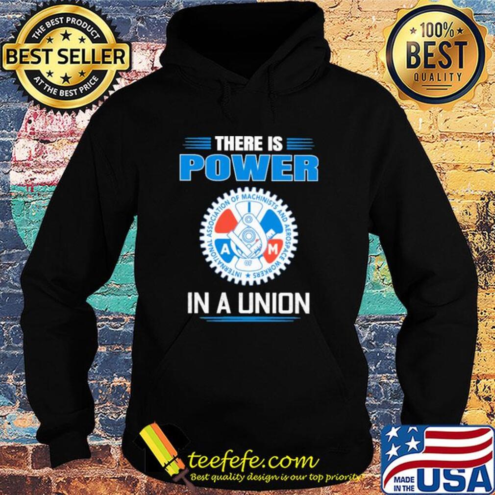 international association of machinists and aerospace workers there is power in a union s Hoodie international association of machinists and aerospace workers there is power in a union s Hoodie