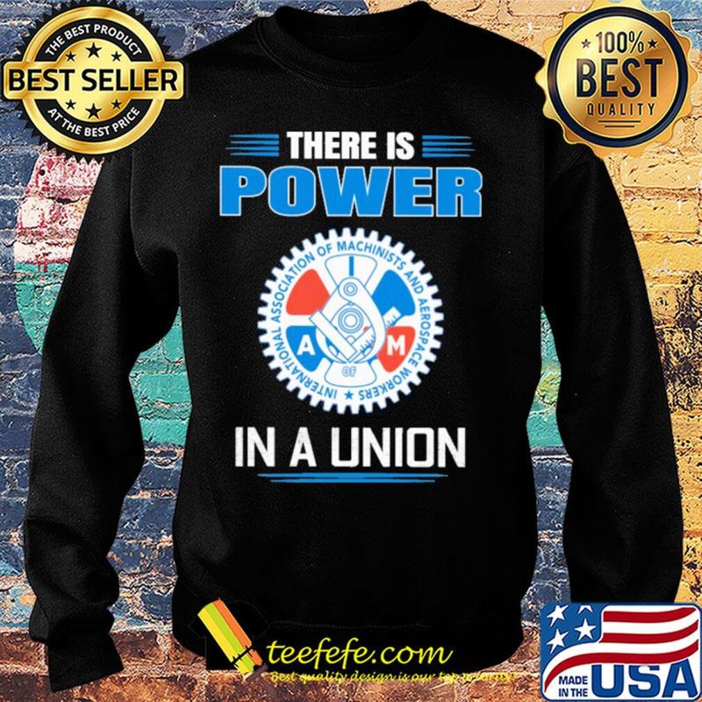 international association of machinists and aerospace workers there is power in a union s Sweater international association of machinists and aerospace workers there is power in a union s Sweater