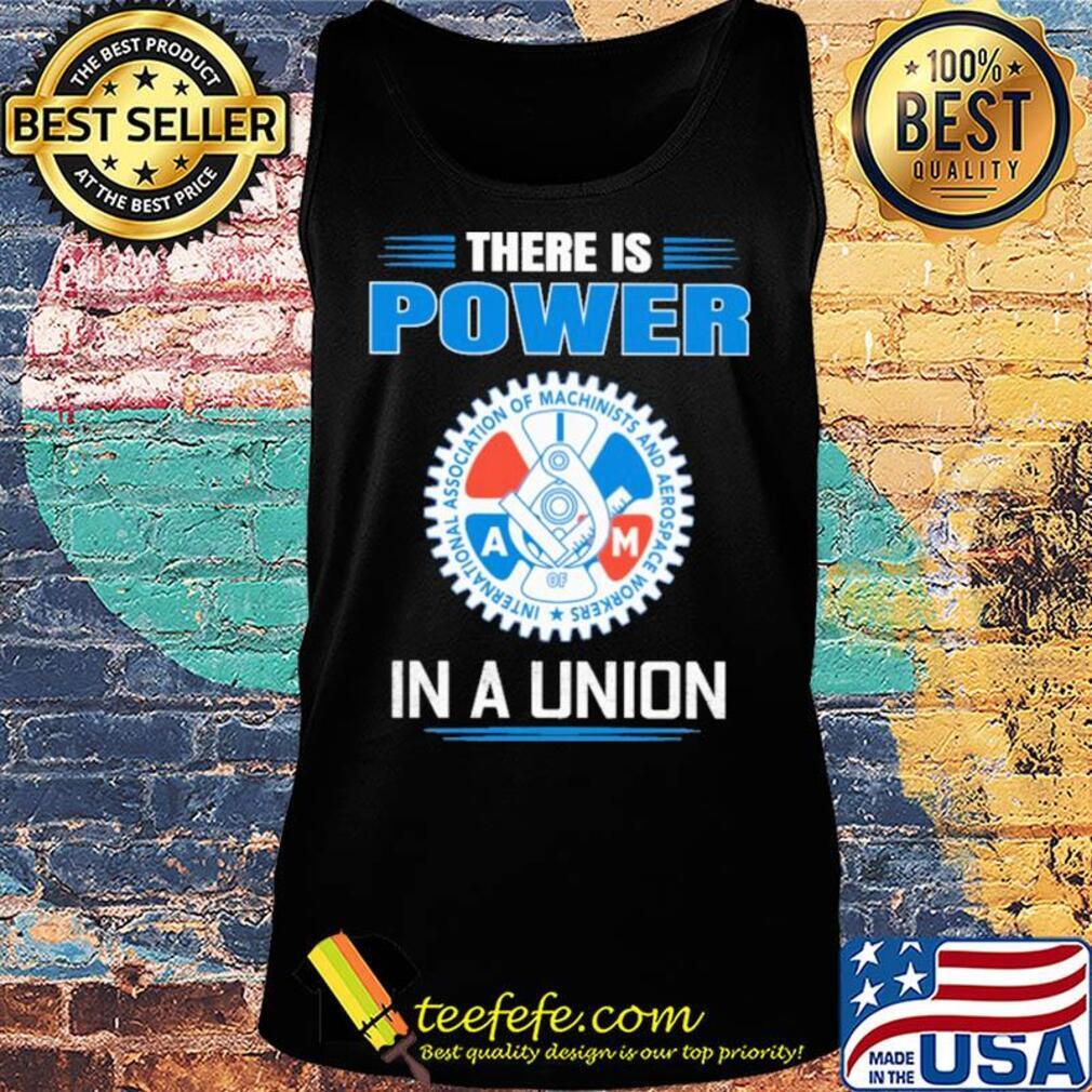 international association of machinists and aerospace workers there is power in a union s Tank top international association of machinists and aerospace workers there is power in a union s Tank top