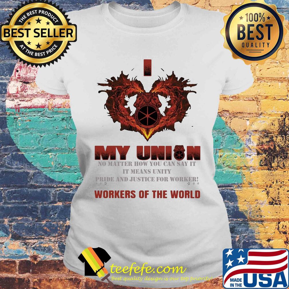 International Brotherhood of Teamsters I love My union no matter how you can say it workers of the world s Laides tee International Brotherhood of Teamsters I love My union no matter how you can say it workers of the world s Laides tee
