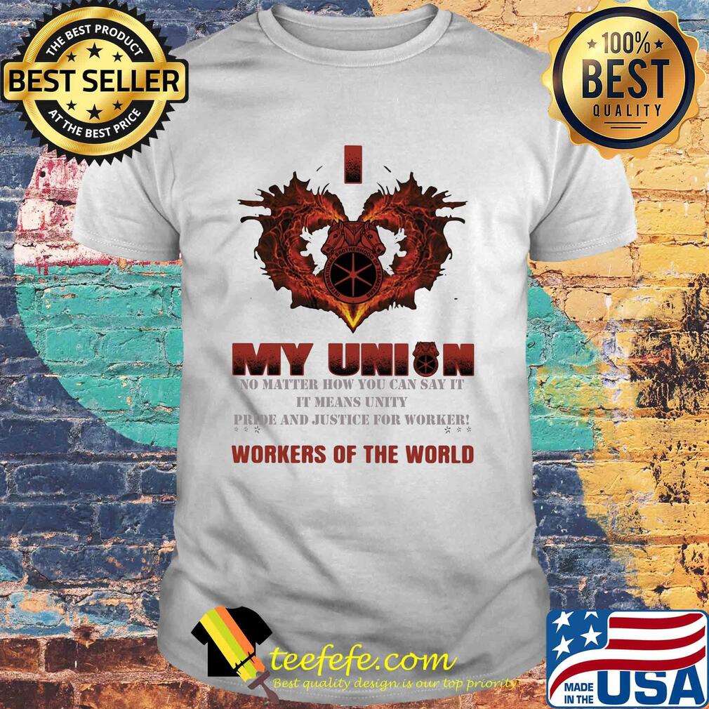 International Brotherhood of Teamsters I love My union no matter how you can say it workers of the world shirt International Brotherhood of Teamsters I love My union no matter how you can say it workers of the world shirt