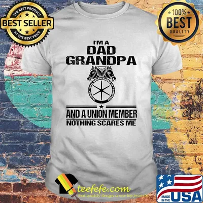 International brotherhood of teamsters teamsters i’m dad grandpa and a union member nothing scares me shirt