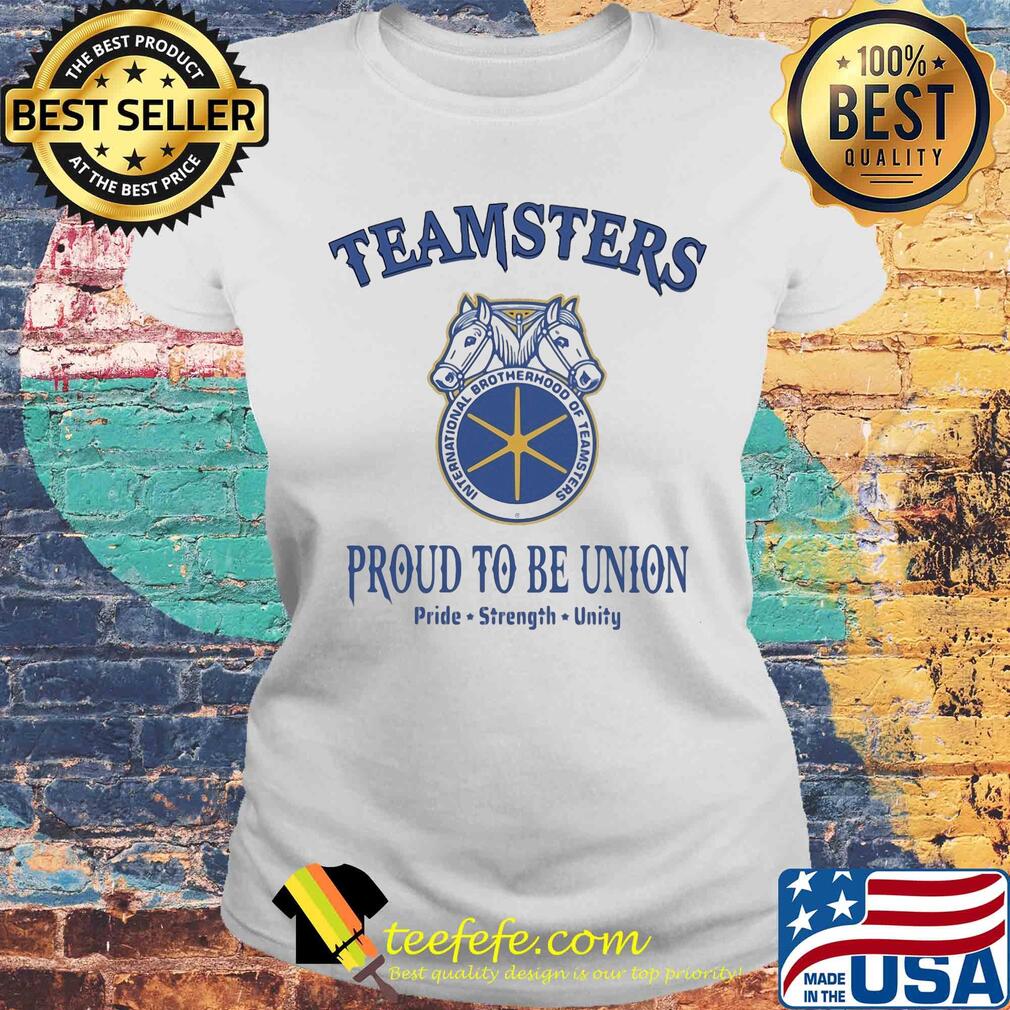 International brotherhood of teamsters teamsters proud to be union pride strength unity s Laides tee International brotherhood of teamsters teamsters proud to be union pride strength unity s Laides tee