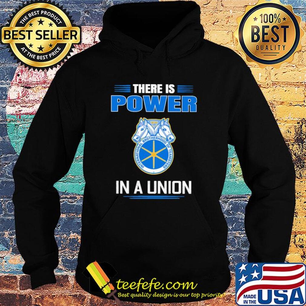 International brotherhood of teamsters there is power in a union s Hoodie International brotherhood of teamsters there is power in a union s Hoodie