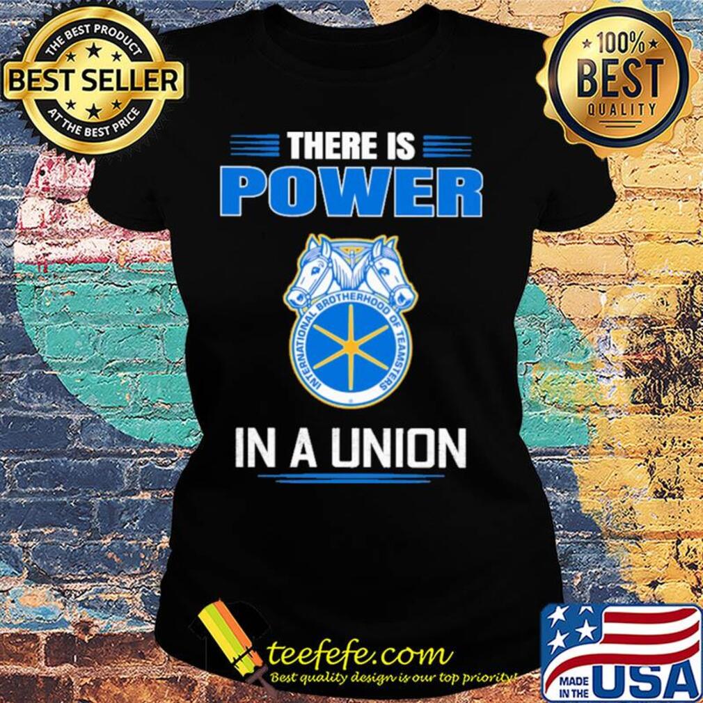 International brotherhood of teamsters there is power in a union s Ladies tee International brotherhood of teamsters there is power in a union s Ladies tee