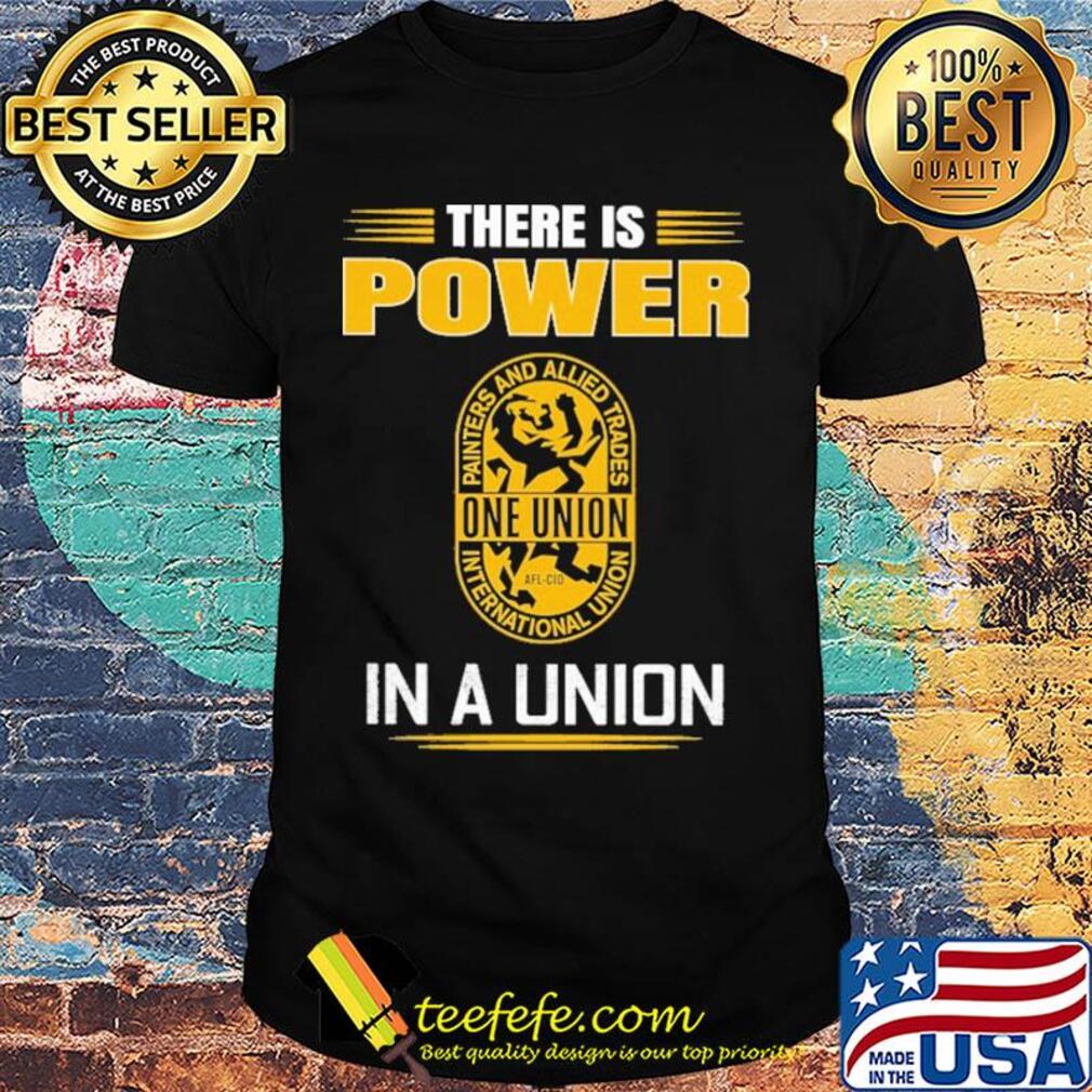 International union of painters and allied trades there is power in a union shirt