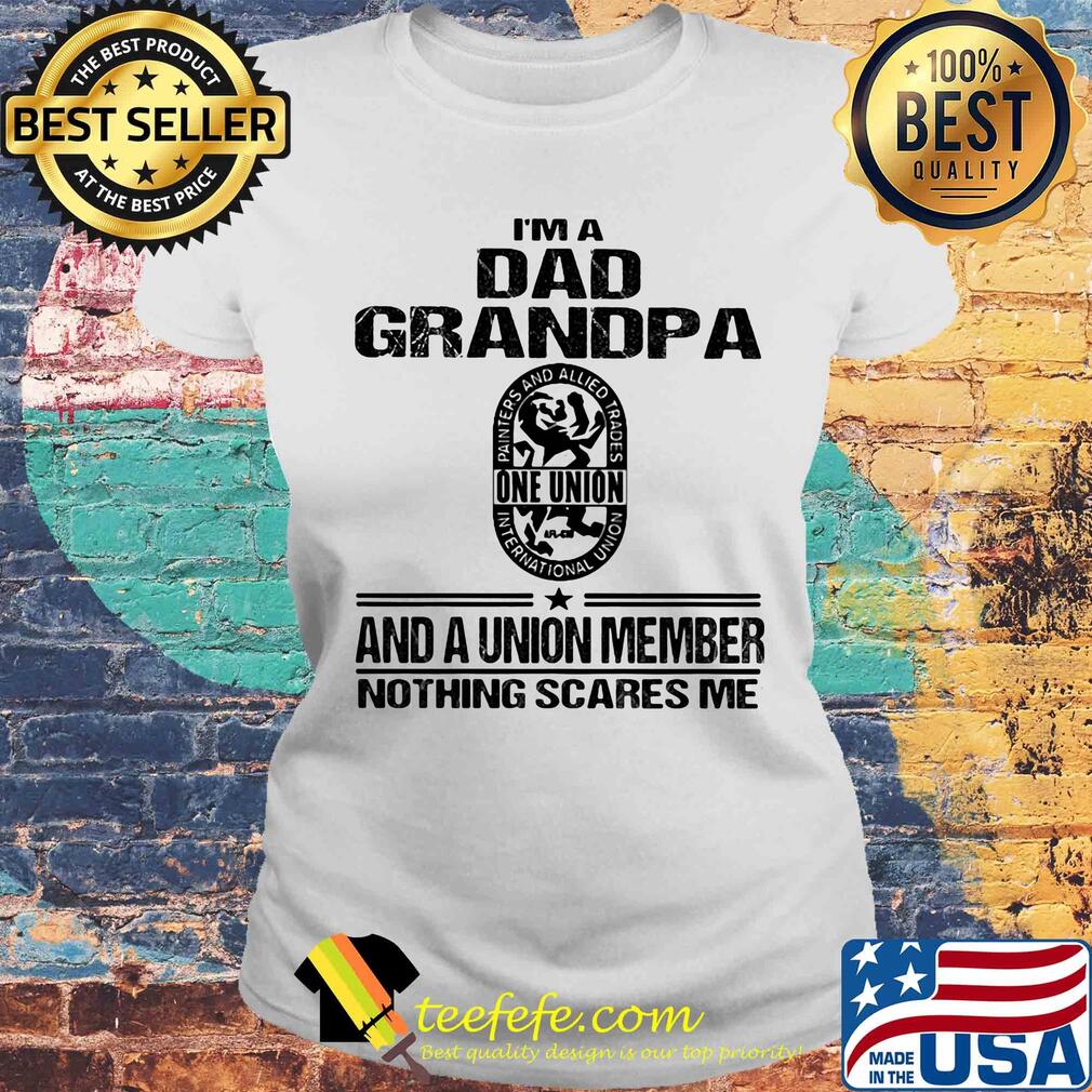 International union painters and allied trades i’m dad grandpa and a union member nothings scares me s Laides tee International union painters and allied trades i’m dad grandpa and a union member nothings scares me s Laides tee