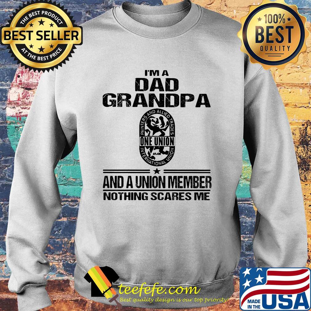 International union painters and allied trades i’m dad grandpa and a union member nothings scares me s Sweater International union painters and allied trades i’m dad grandpa and a union member nothings scares me s Sweater