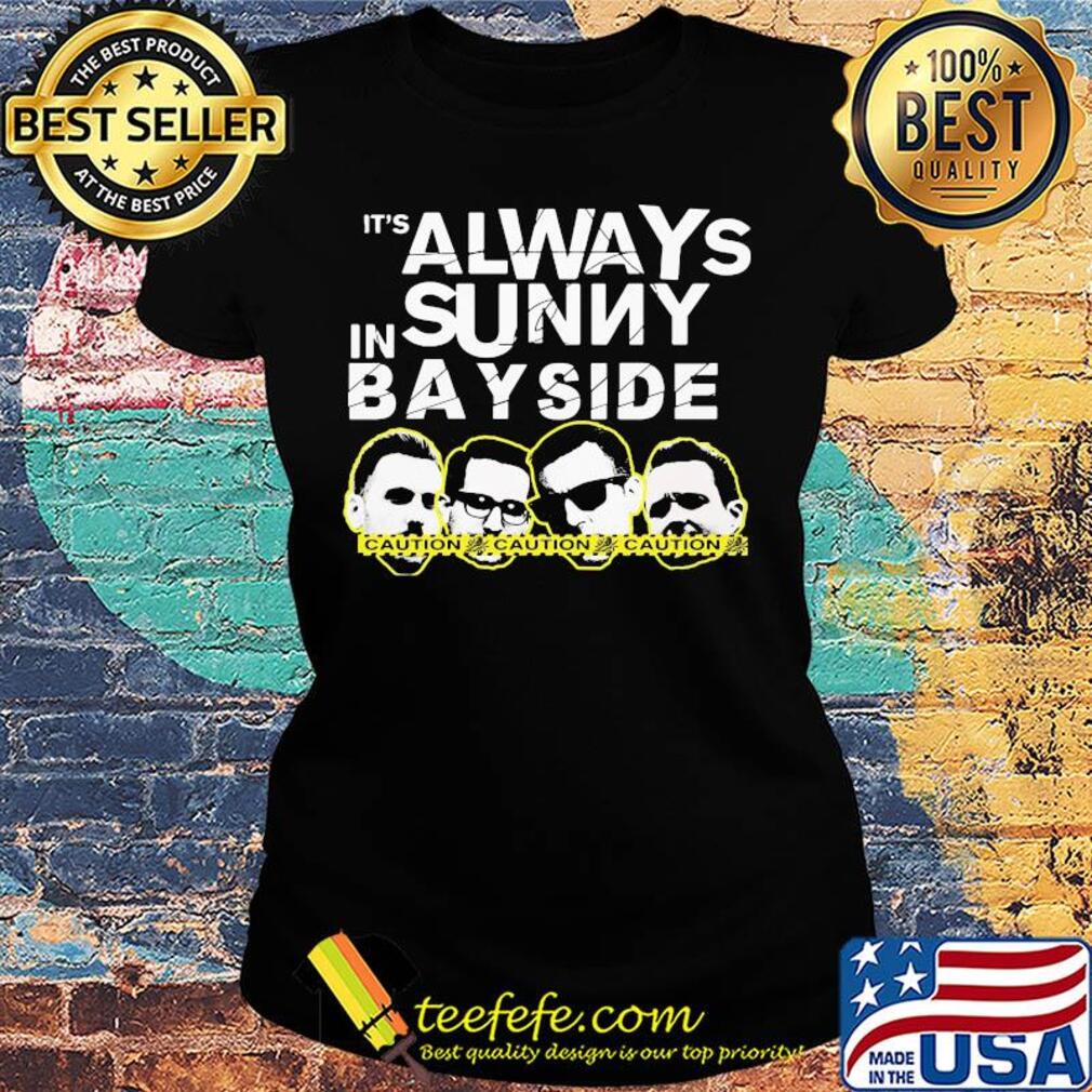It's always sunny in bay side caution s Ladies tee It's always sunny in bay side caution s Ladies tee