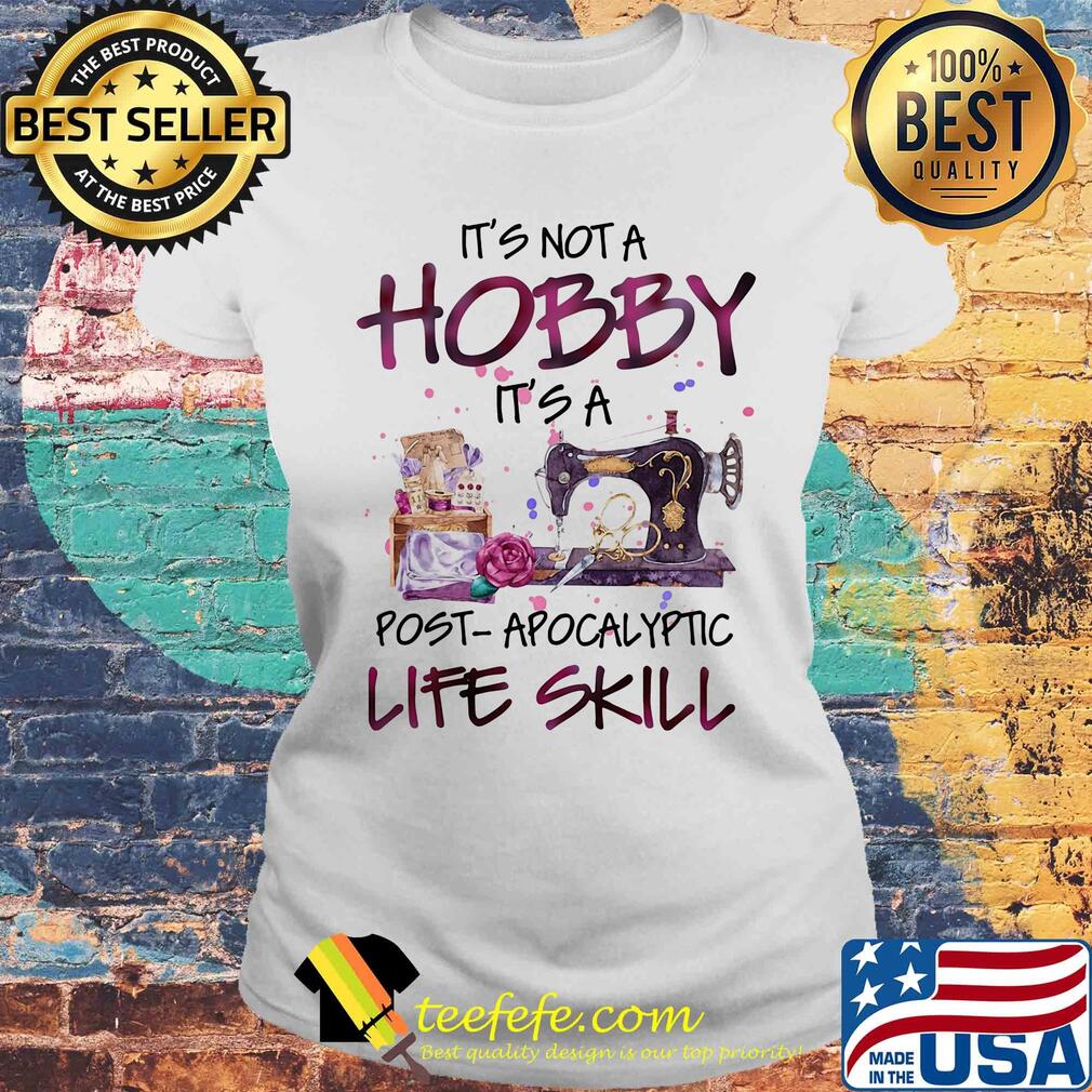 It's not a hobby it's a post apocalyptic life skill s Laides tee It's not a hobby it's a post apocalyptic life skill s Laides tee