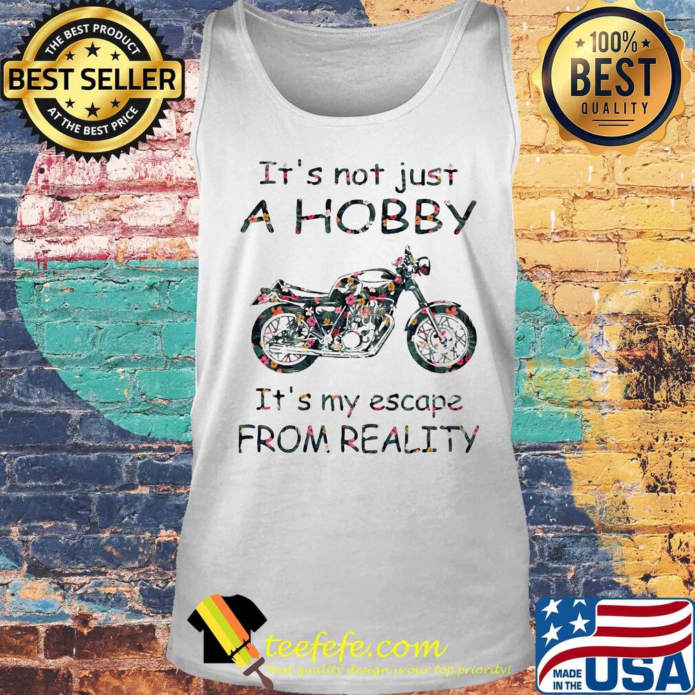 It's not just a hobby it's my escape from reality motorbike flower s Tank top It's not just a hobby it's my escape from reality motorbike flower s Tank top
