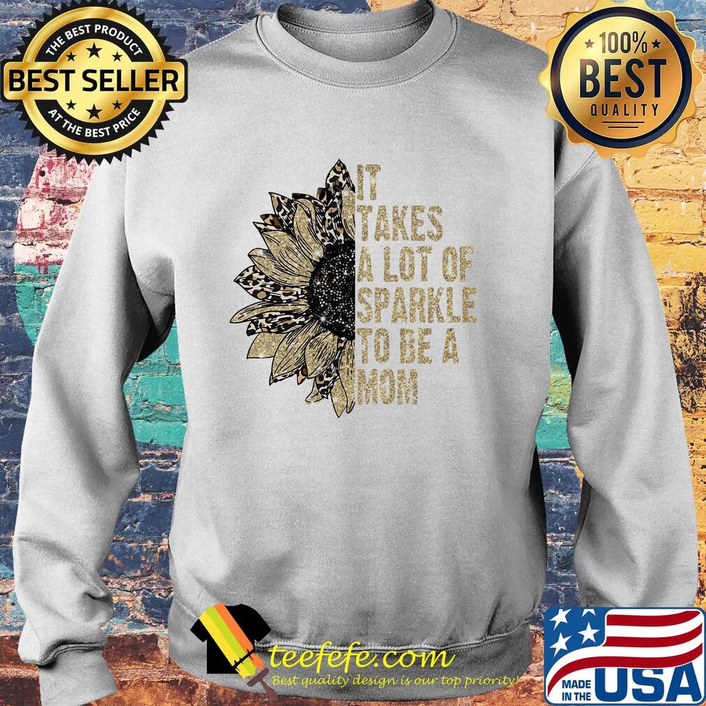 It takes a lot of sparkle to be a mom sunflower s Sweater It takes a lot of sparkle to be a mom sunflower s Sweater