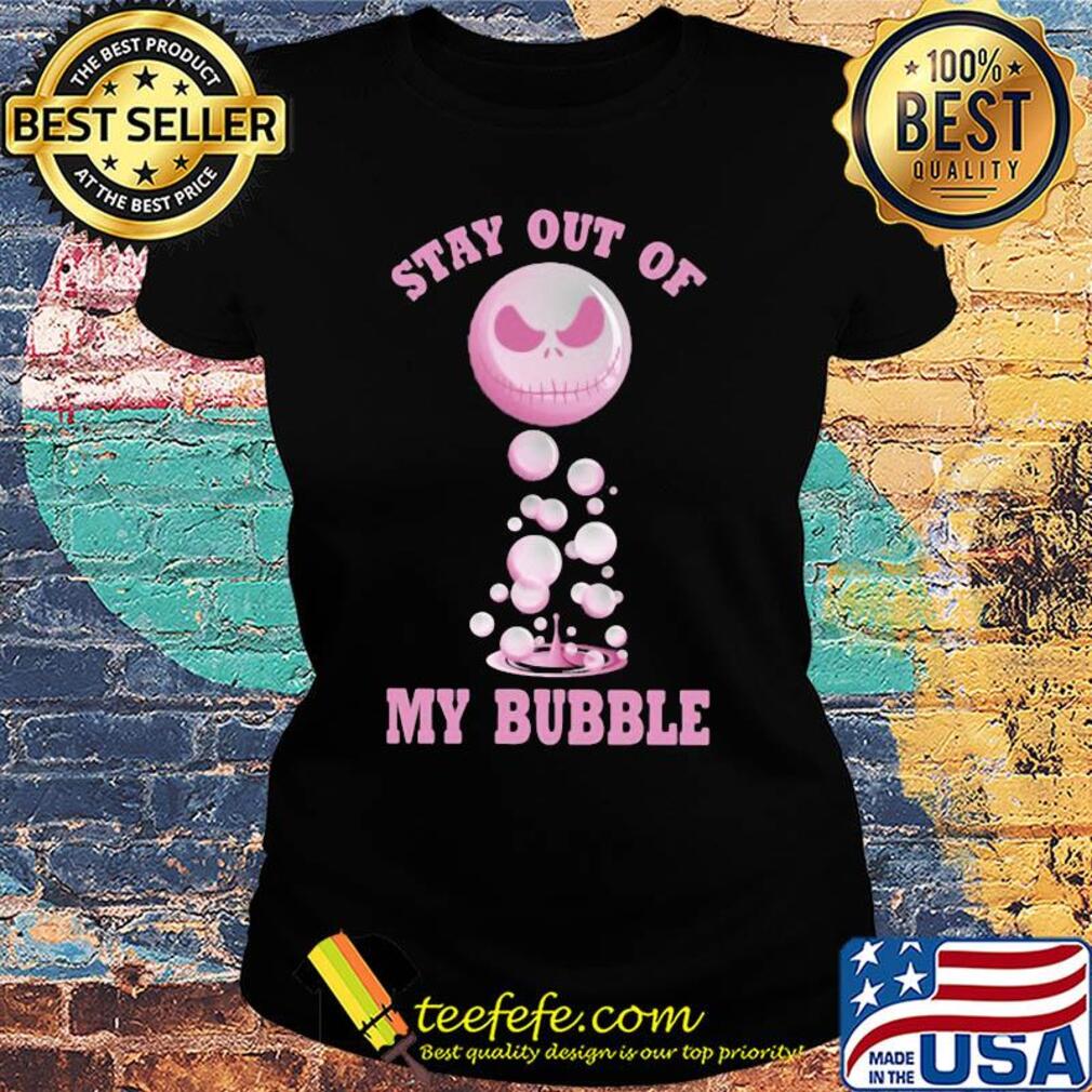 Jack skellington stay out of my bubble 2020 s Ladies tee Jack skellington stay out of my bubble 2020 s Ladies tee