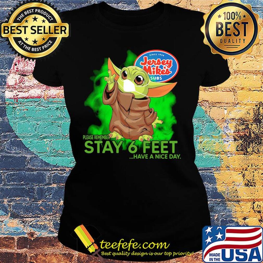 Jersey mike’s baby yoda please remember stay 6 feet have a nice day covid-19 s Ladies tee Jersey mike’s baby yoda please remember stay 6 feet have a nice day covid-19 s Ladies tee