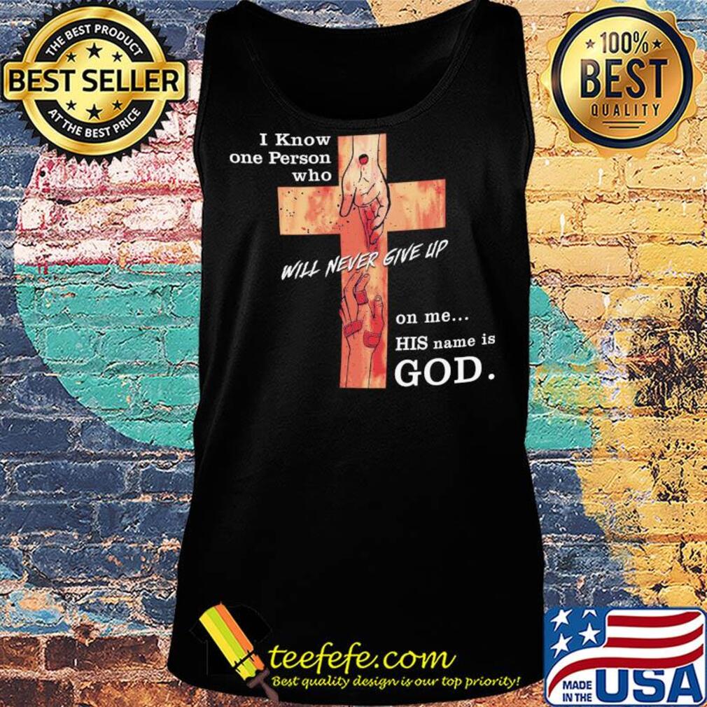 Jesus I know one person who will never give up on me his name is god s Tank top Jesus I know one person who will never give up on me his name is god s Tank top