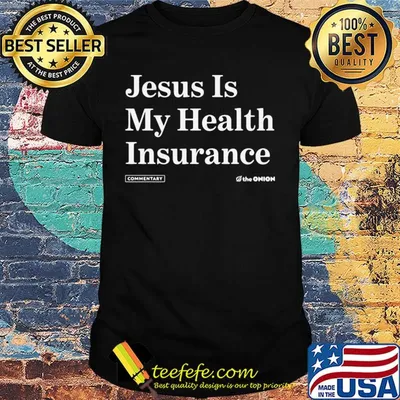 Jesus is my health insurance commentary the Onion shirt