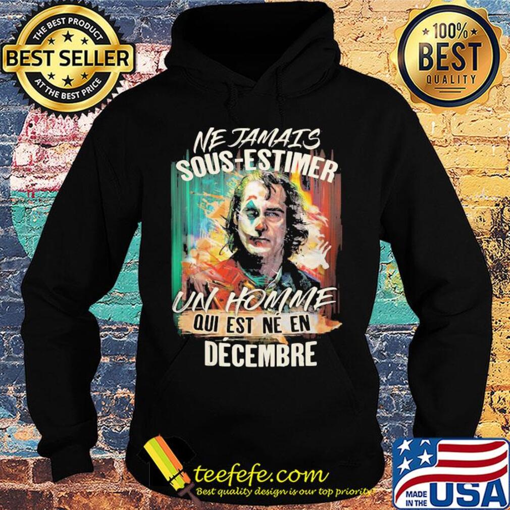 Joaquin phoenix joker ne jamais sous-estimer un homme qui est ne en decembre s Hoodie Joaquin phoenix joker ne jamais sous-estimer un homme qui est ne en decembre s Hoodie