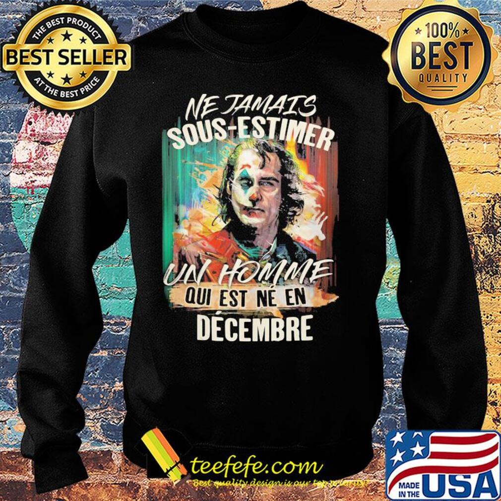 Joaquin phoenix joker ne jamais sous-estimer un homme qui est ne en decembre s Sweater Joaquin phoenix joker ne jamais sous-estimer un homme qui est ne en decembre s Sweater