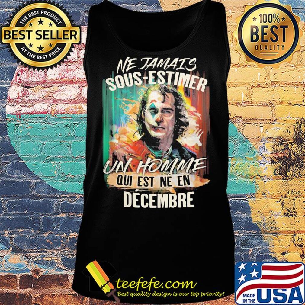 Joaquin phoenix joker ne jamais sous-estimer un homme qui est ne en decembre s Tank top Joaquin phoenix joker ne jamais sous-estimer un homme qui est ne en decembre s Tank top